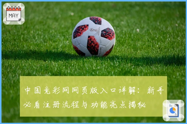 中国竞彩网网页版入口详解：新手必看注册流程与功能亮点揭秘