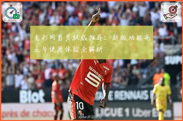 竞彩网首页权威推荐：新版功能亮点与使用体验全解析