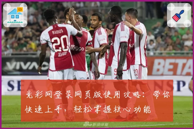 竞彩网登录网页版使用攻略：带你快速上手，轻松掌握核心功能