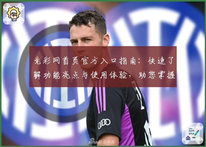 竞彩网首页官方入口指南：快速了解功能亮点与使用体验，助您掌握赛事资讯